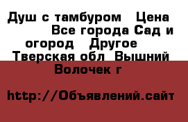 Душ с тамбуром › Цена ­ 3 500 - Все города Сад и огород » Другое   . Тверская обл.,Вышний Волочек г.
